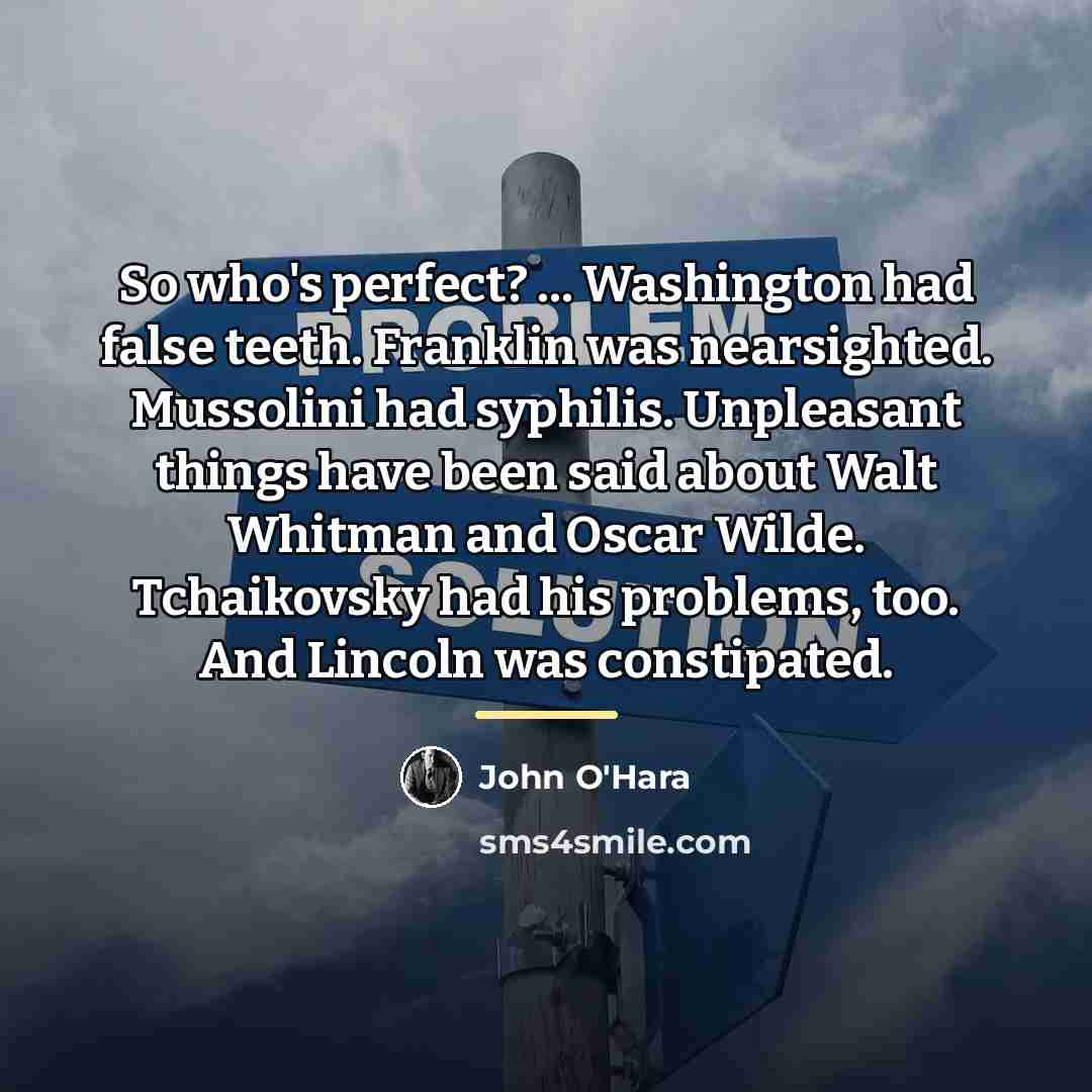 “So who's perfect? ... Washington had false teeth. Franklin was…” quote by John O'Hara
