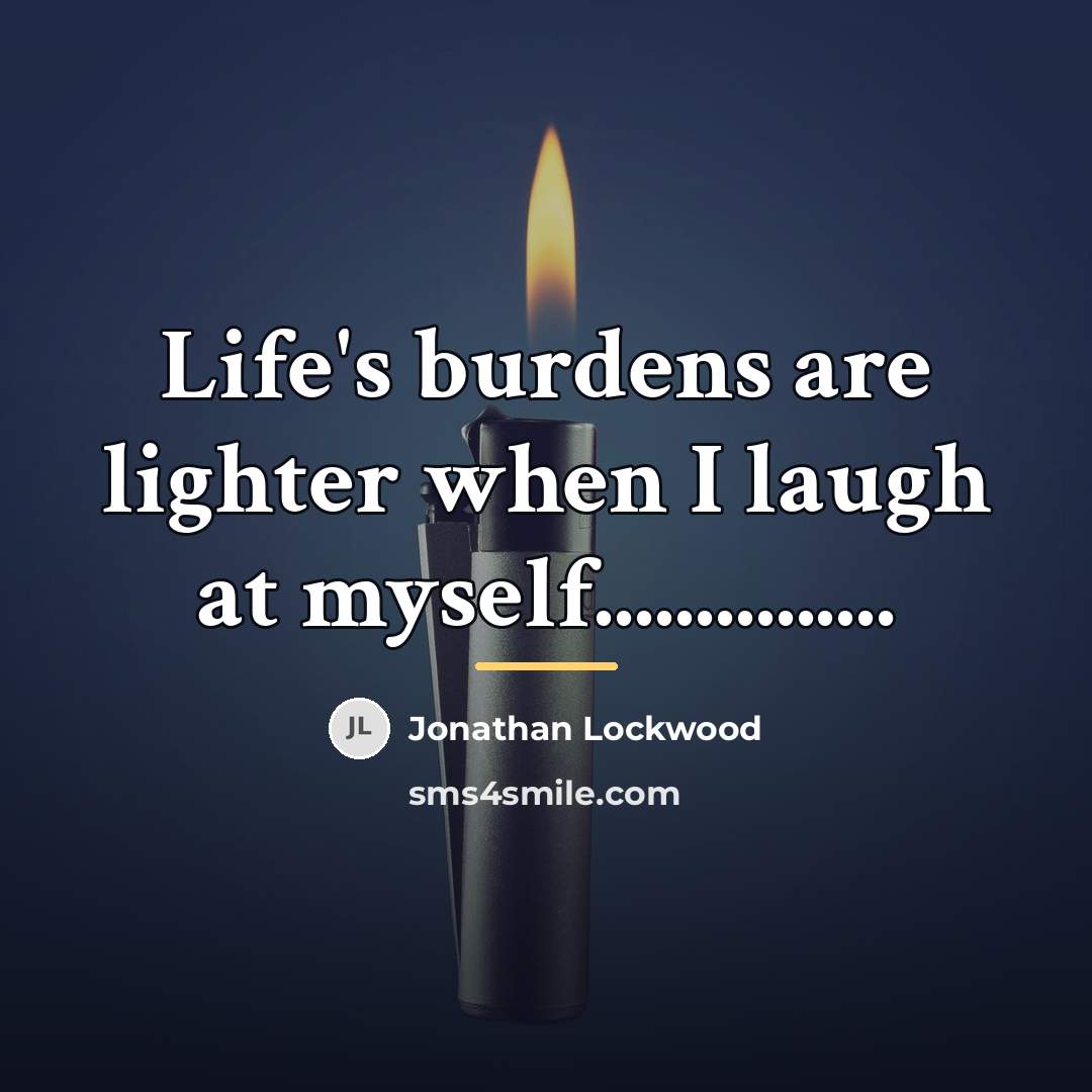 “Life's burdens are lighter when I laugh at myself...............…” quote by Jonathan Lockwood