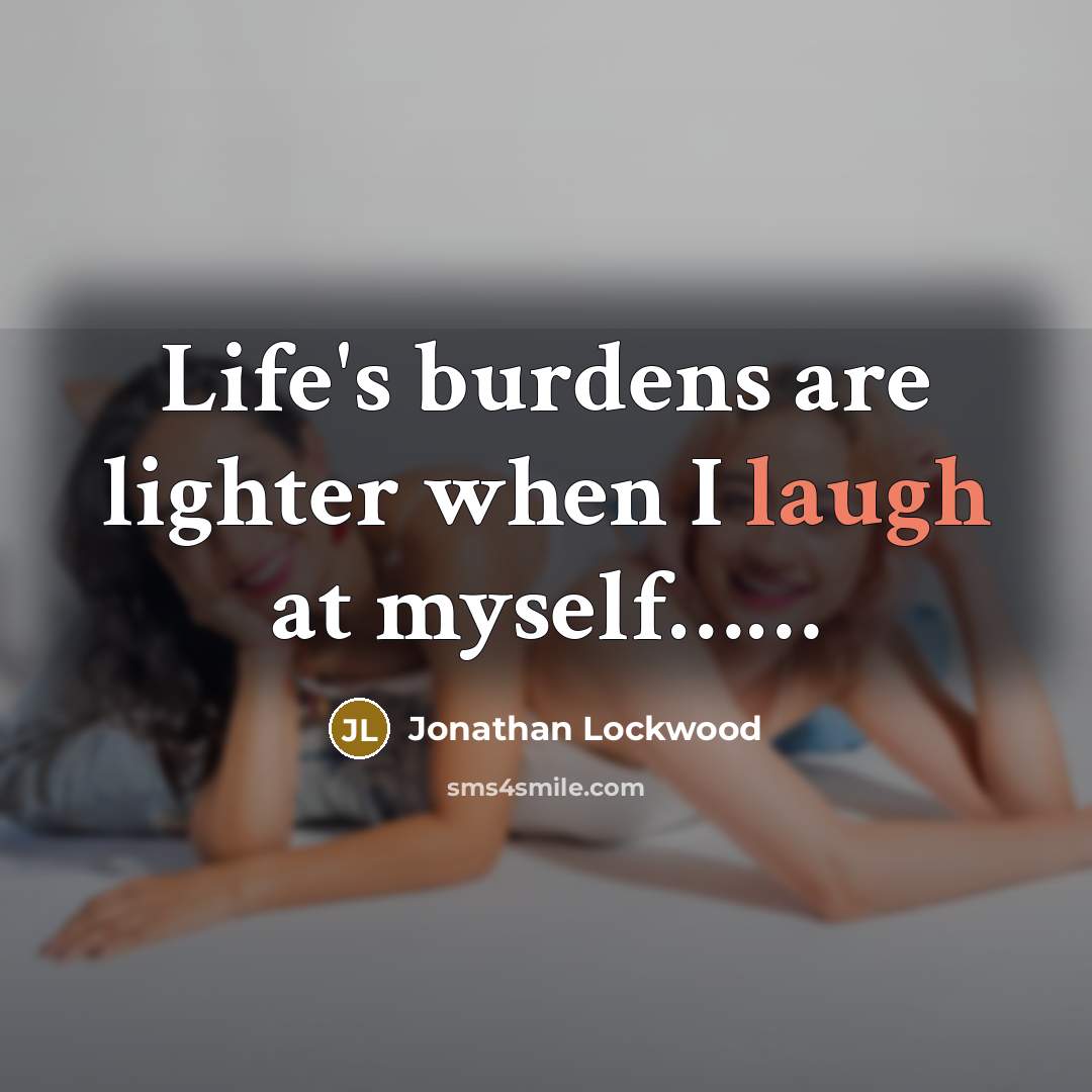 “Life's burdens are lighter when I laugh at myself……” quote by Jonathan Lockwood