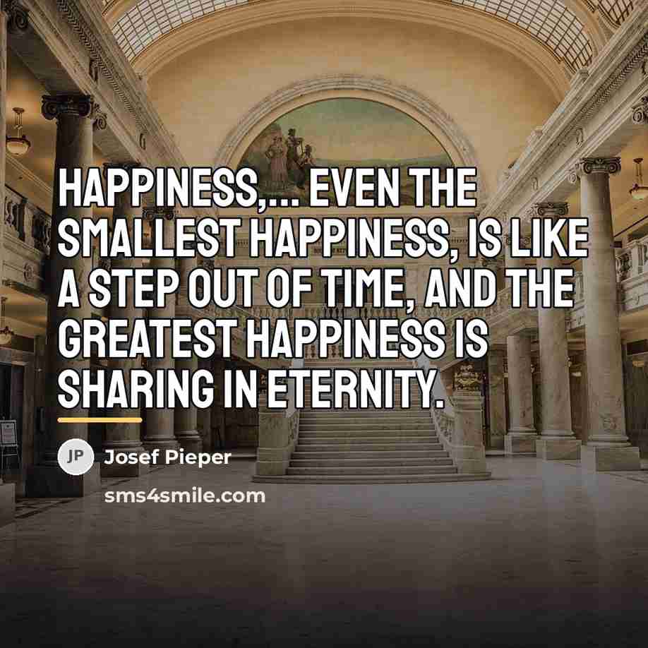 “Happiness,... even the smallest happiness, is like a step out…” quote by Josef Pieper