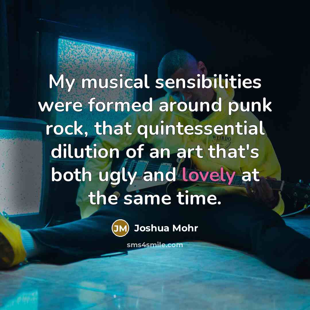 “My musical sensibilities were formed around punk rock, that quintessential…” quote by Joshua Mohr