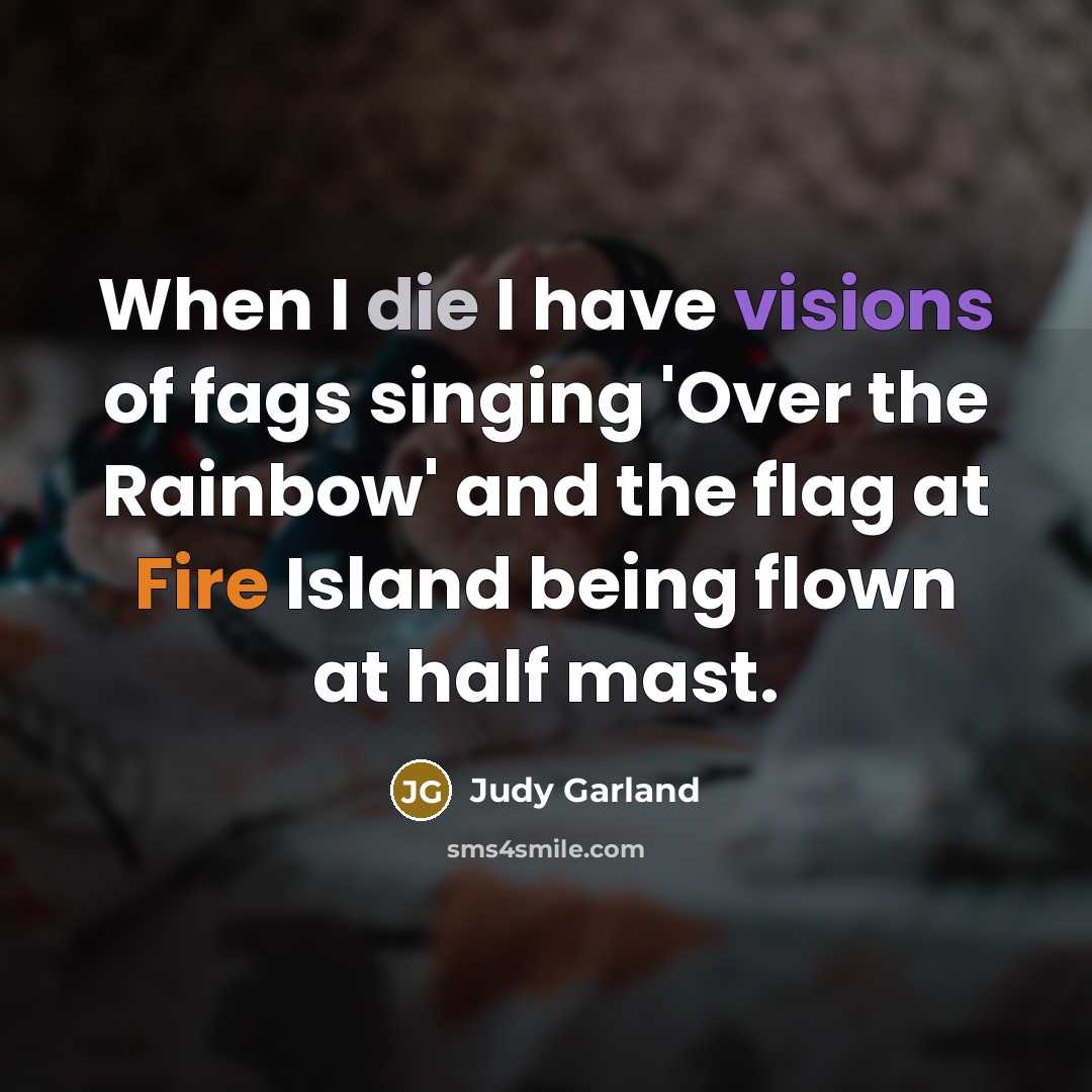 “When I die I have visions of fags singing 'Over…” quote by Judy Garland