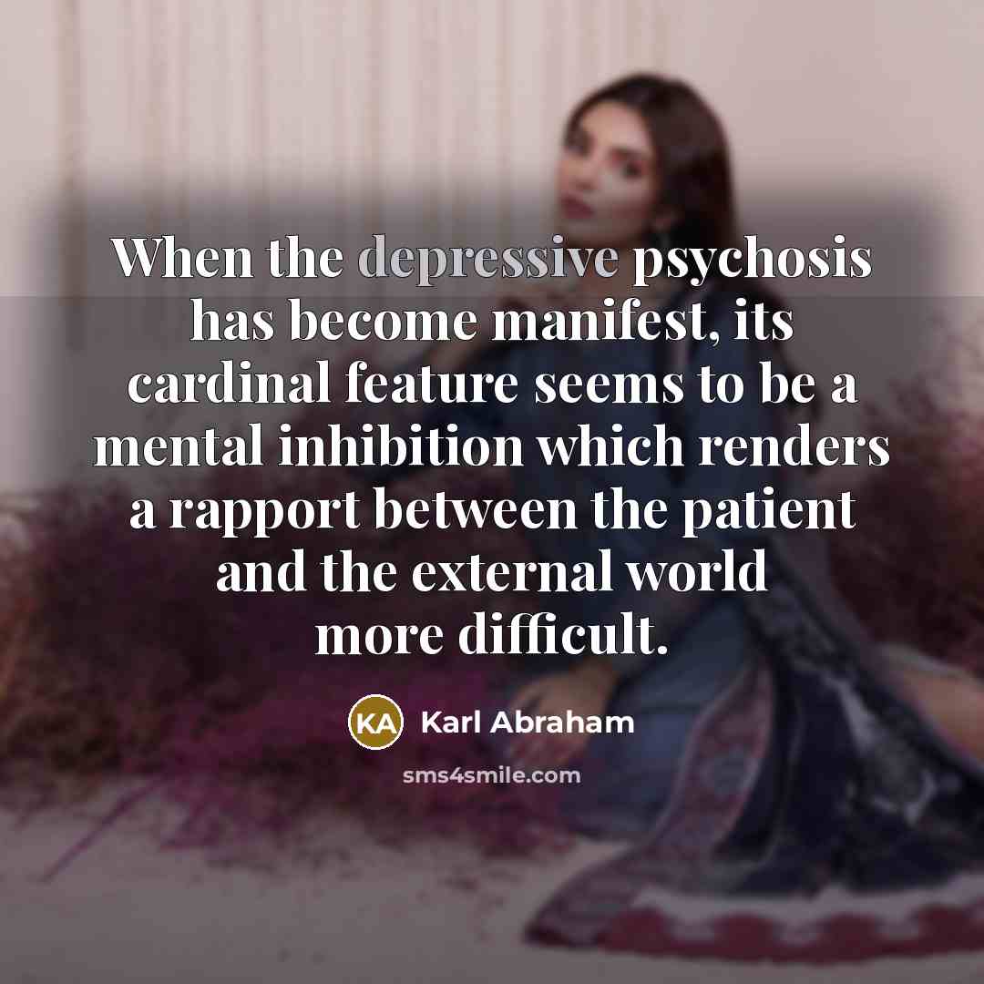 “When the depressive psychosis has become manifest, its cardinal feature…” quote by Karl Abraham