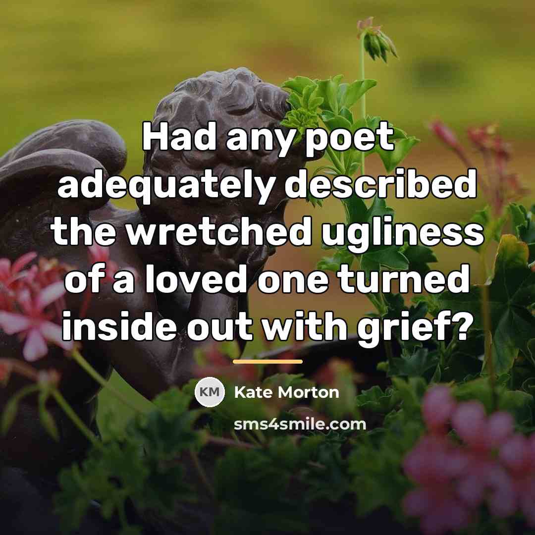 “Had any poet adequately described the wretched ugliness of a…” quote by Kate Morton