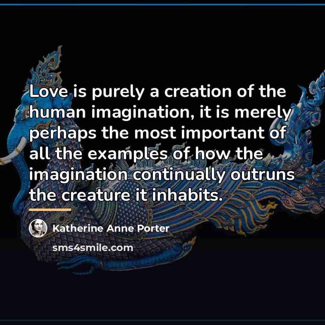 “Love is purely a creation of the human imagination, it…” quote by Katherine Anne Porter