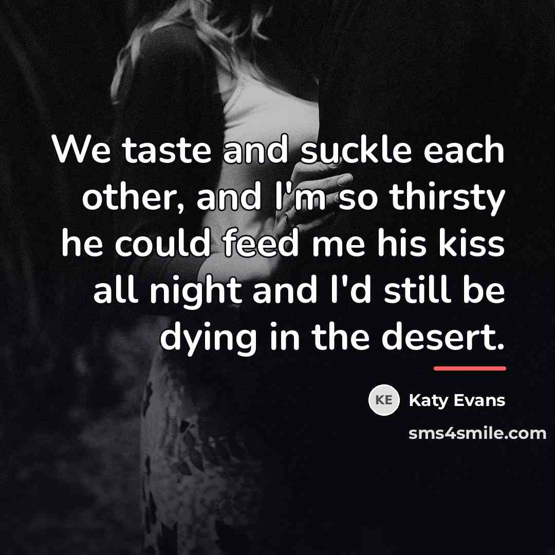 “We taste and suckle each other, and I'm so thirsty…” quote by Katy Evans