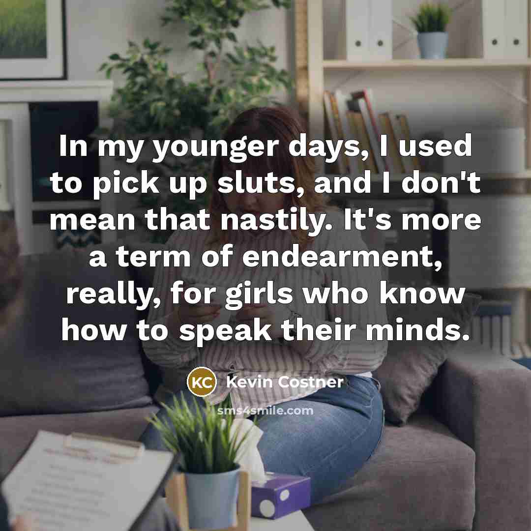 “In my younger days, I used to pick up sluts,…” quote by Kevin Costner