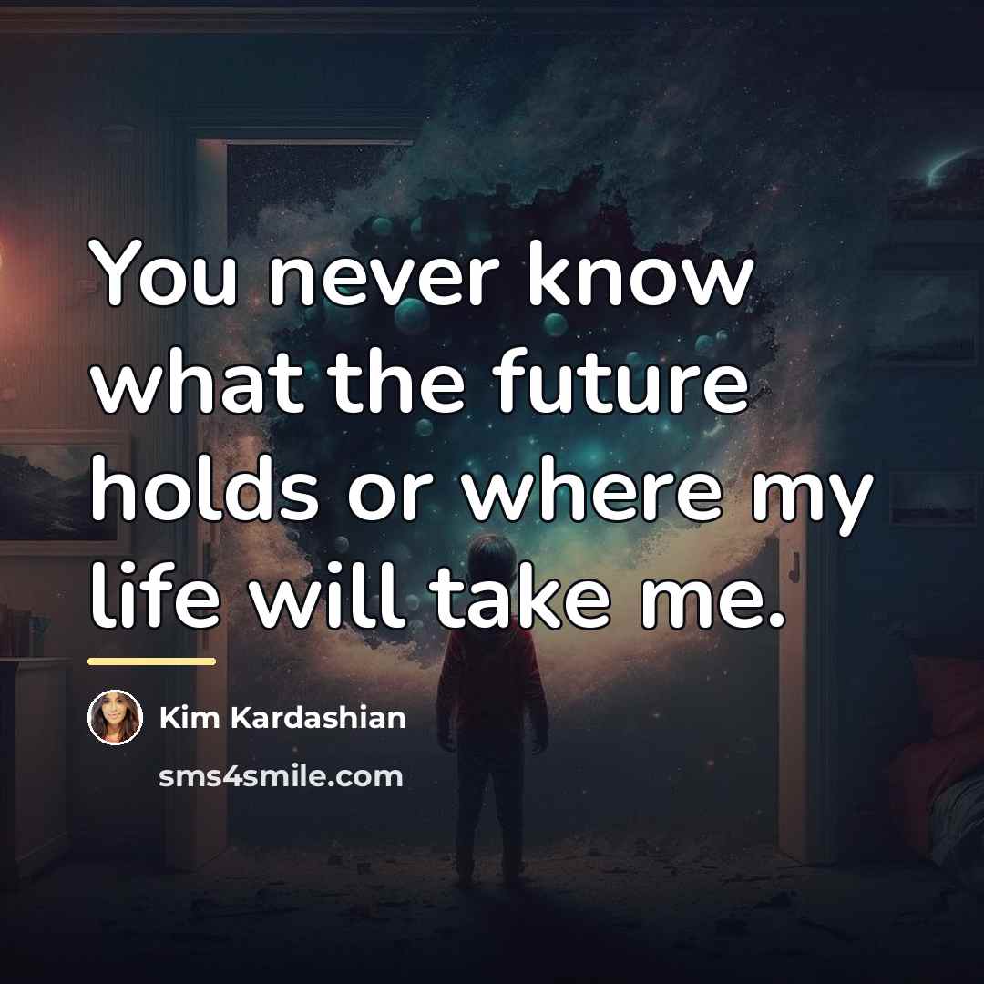“You never know what the future holds or where my…” quote by Kim Kardashian