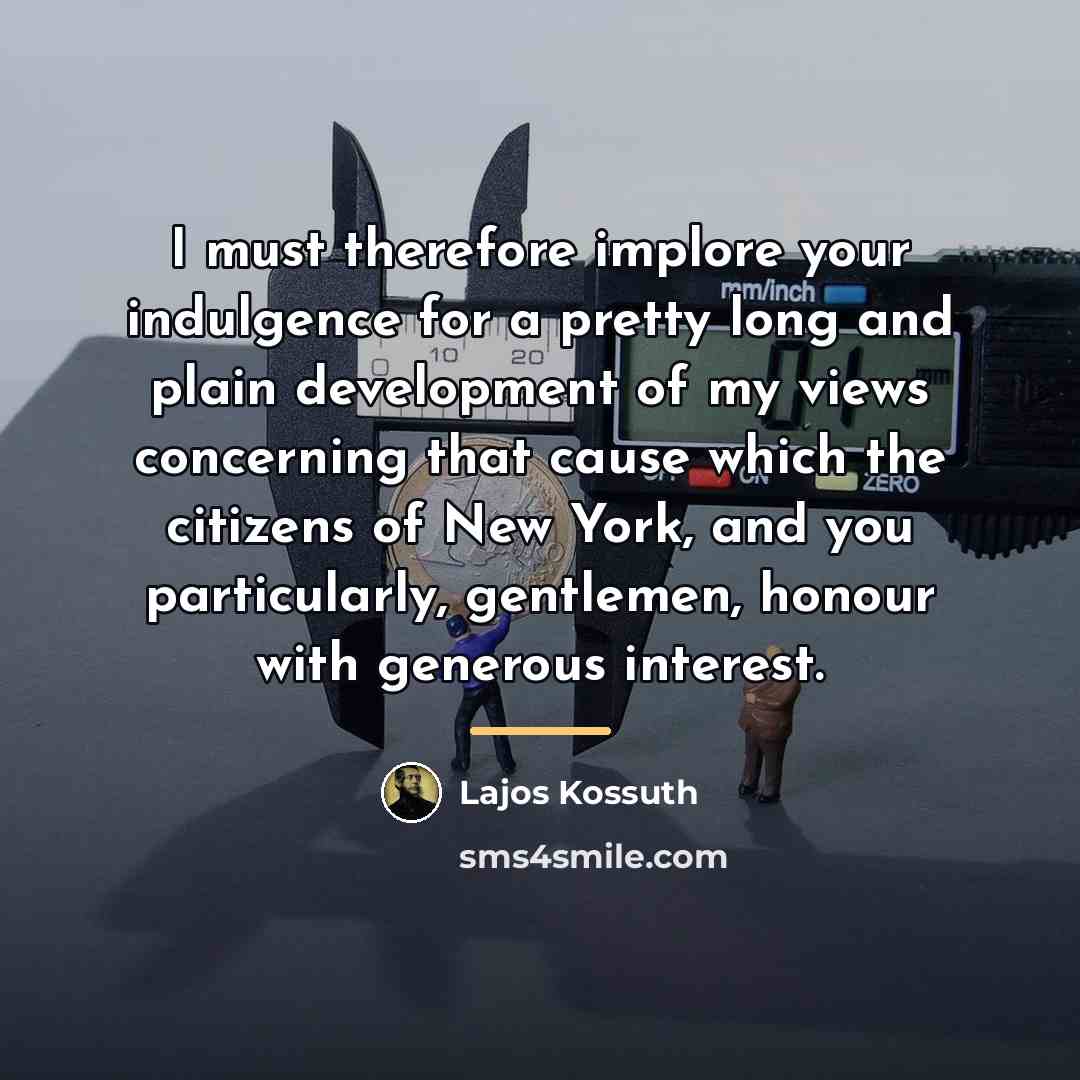 “I must therefore implore your indulgence for a pretty long…” quote by Lajos Kossuth
