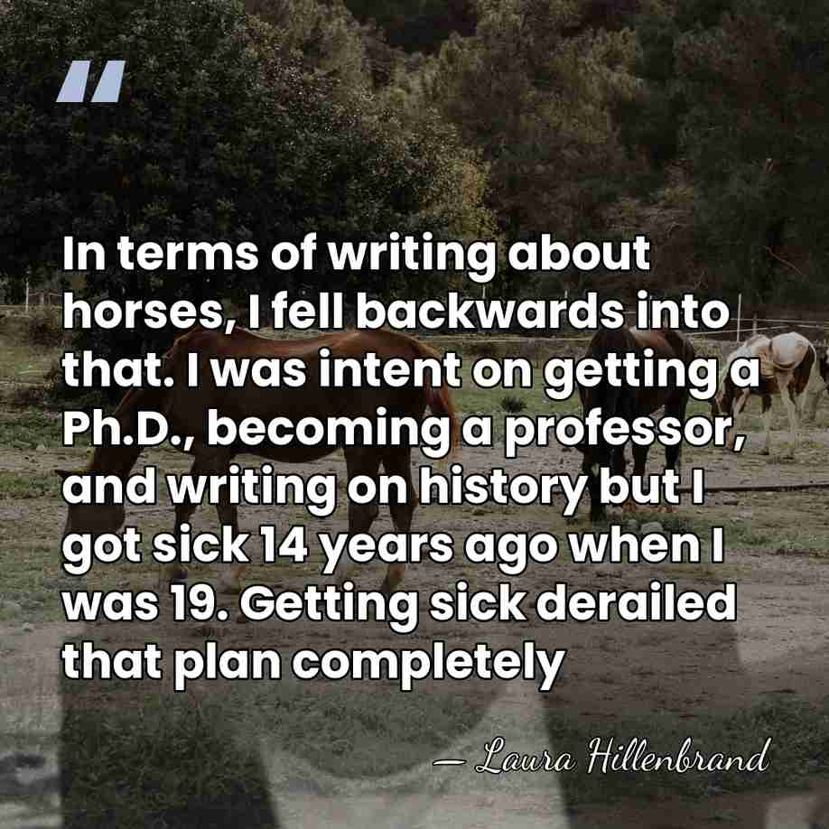 In terms of writing about horses, I fell backwards into that. I&hellip; - Laura Hillenbrand