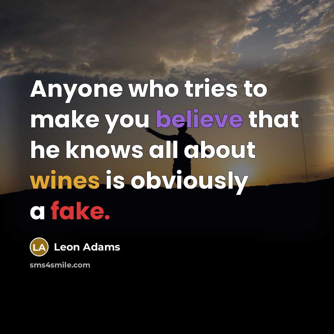 “Anyone who tries to make you believe that he knows all about wines is obviously a fake.” quote by Leon Adams