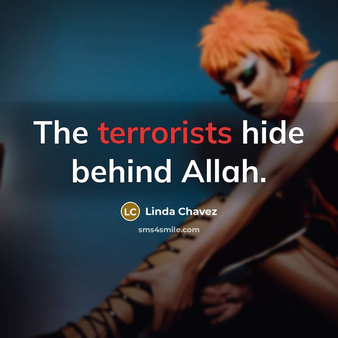 “The terrorists hide behind Allah.” quote by Linda Chavez