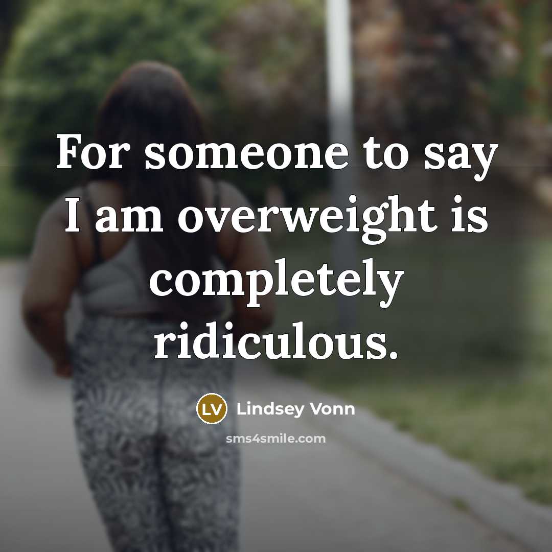 “For someone to say I am overweight is completely ridiculous.…” quote by Lindsey Vonn