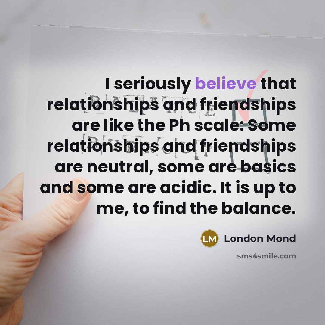 “I seriously believe that relationships and friendships are like the…” quote by London Mond