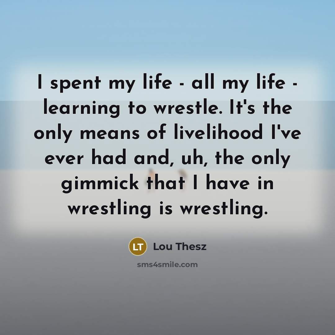 “I spent my life - all my life - learning…” quote by Lou Thesz