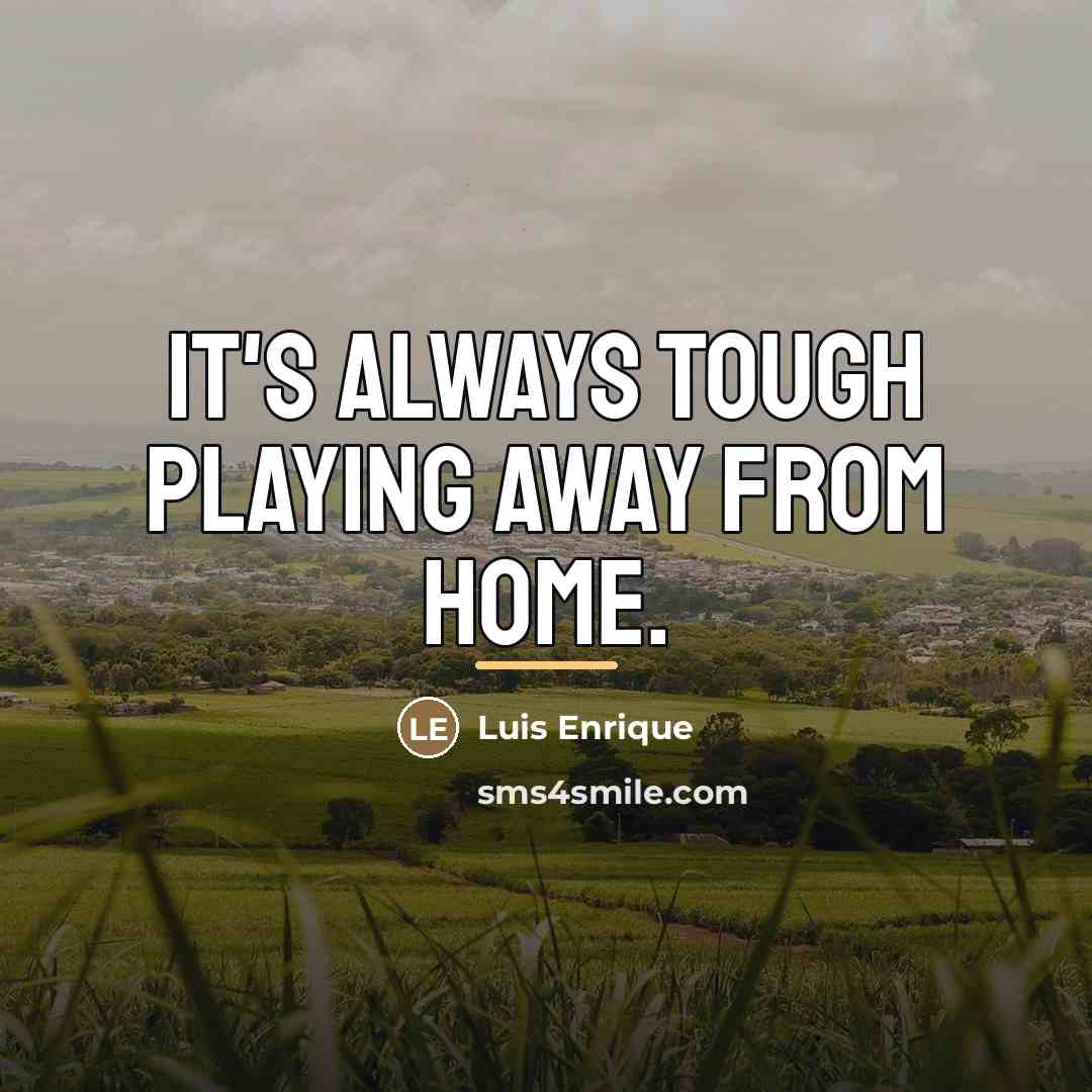 “It's always tough playing away from home.…” quote by Luis Enrique