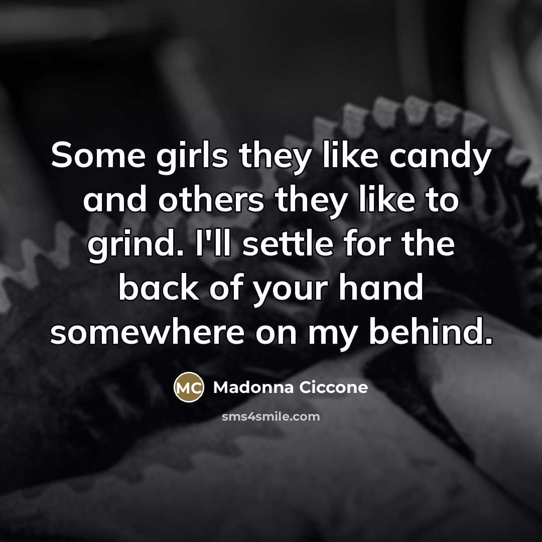 “Some girls they like candy and others they like to…” quote by Madonna Ciccone