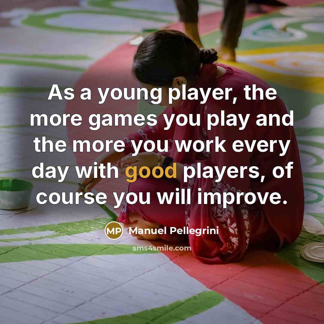 “As a young player, the more games you play and…” quote by Manuel Pellegrini