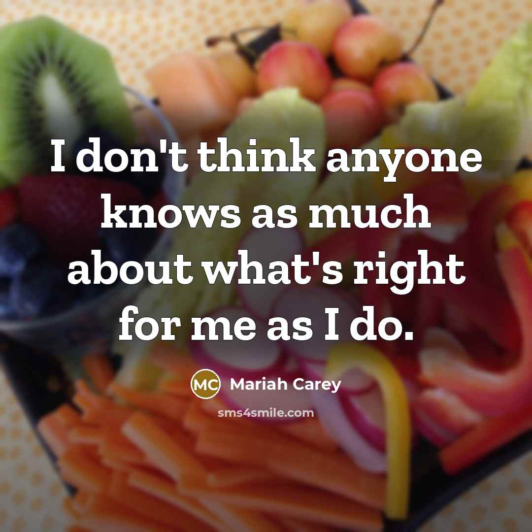 “I don't think anyone knows as much about what's right for me as I do.” quote by Mariah Carey