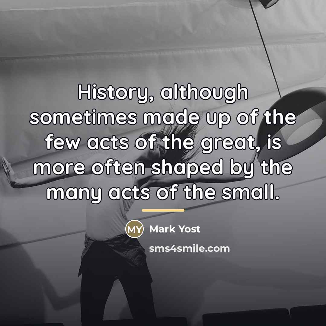 “History, although sometimes made up of the few acts of…” quote by Mark Yost
