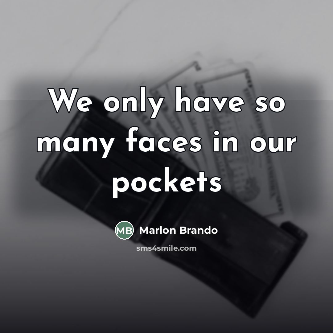 “We only have so many faces in our pockets…” quote by Marlon Brando