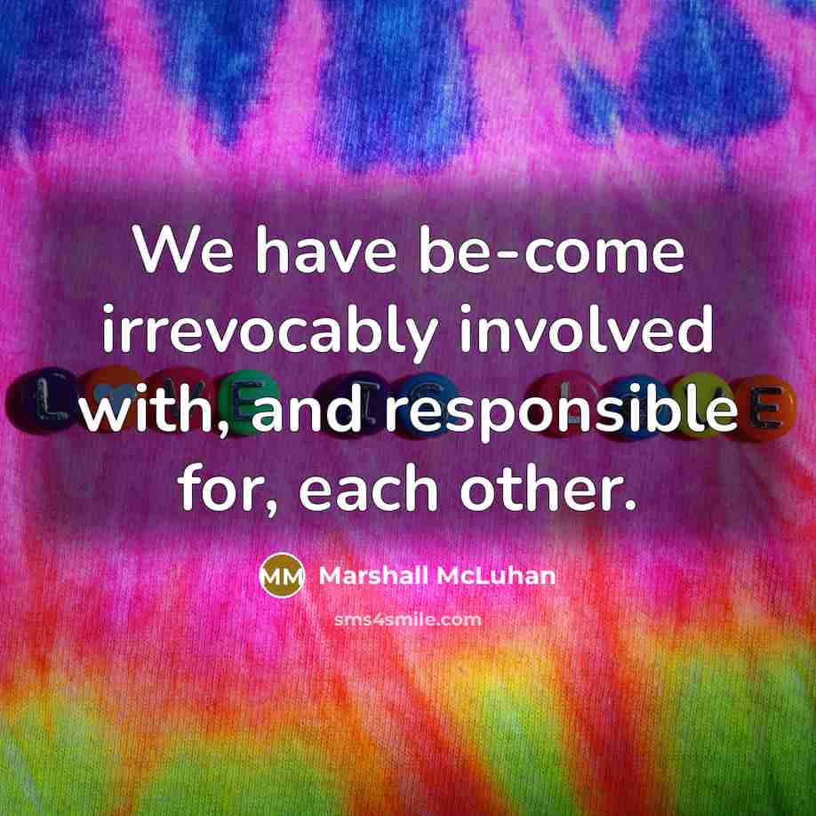 “We have be-come irrevocably involved with, and responsible for, each…” quote by Marshall McLuhan