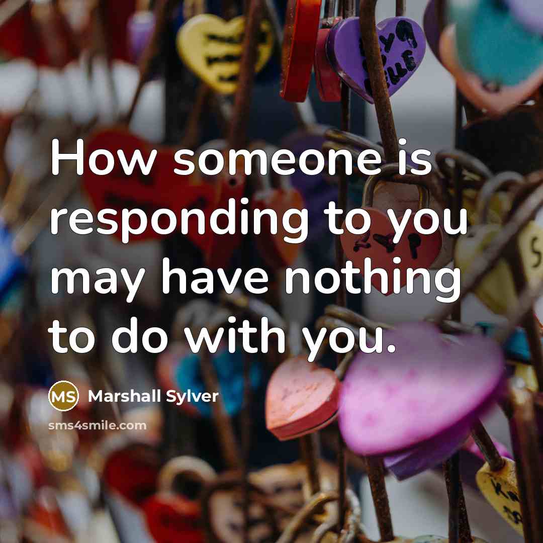 “How someone is responding to you may have nothing to…” quote by Marshall Sylver