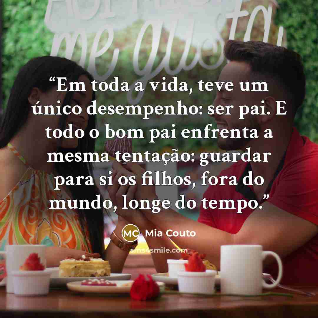 “Em toda a vida, teve um único desempenho: ser pai. E todo o bom pai enfrenta a mesma tentação: guardar para si os filhos, fora do mundo, longe do tempo.” quote by Mia Couto