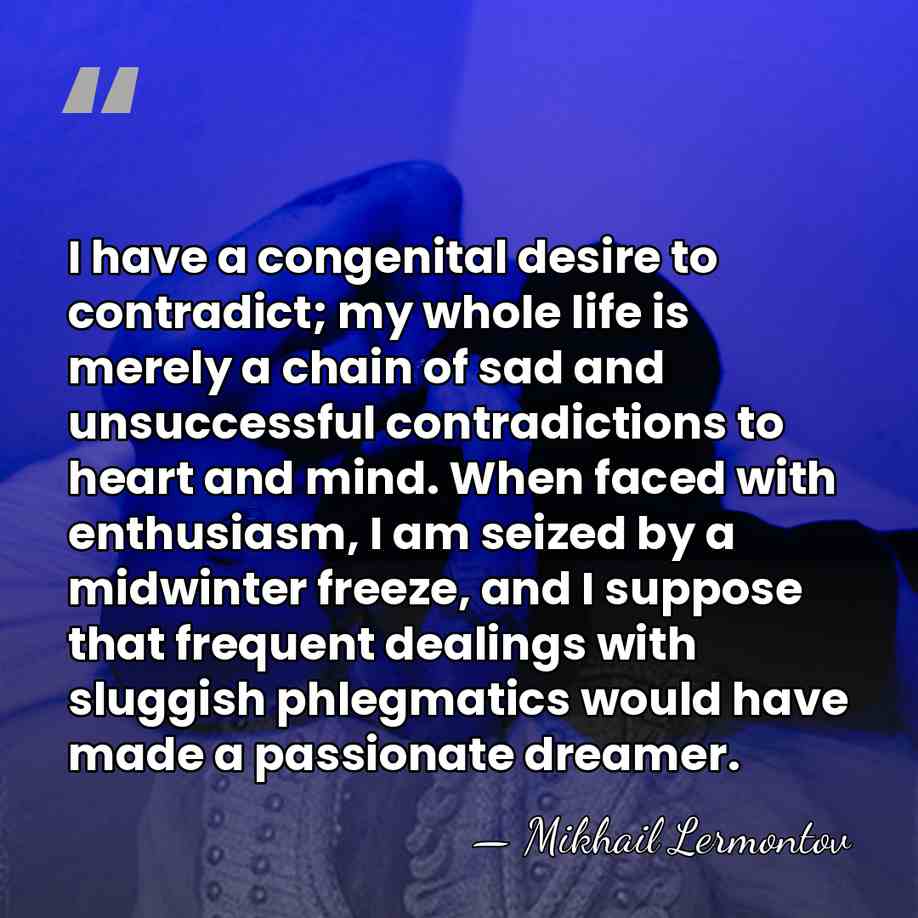 I have a congenital desire to contradict; my whole life is merely&hellip; - Mikhail Lermontov