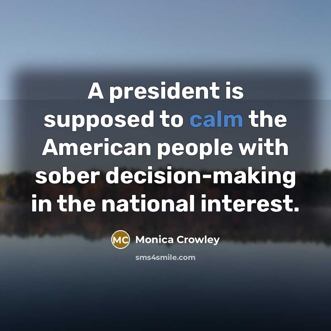 “A president is supposed to calm the American people with…” quote by Monica Crowley