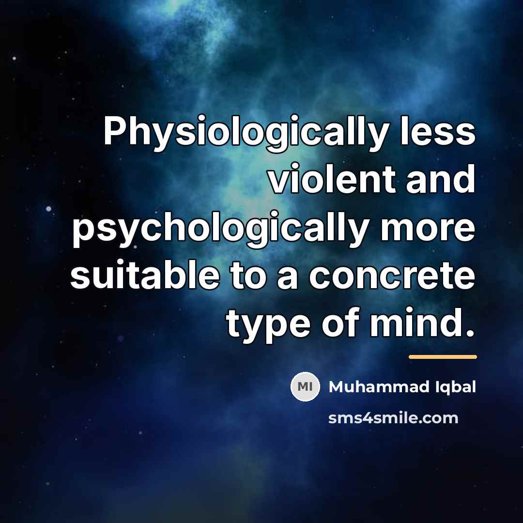 “Physiologically less violent and psychologically more suitable to a concrete…” quote by Muhammad Iqbal