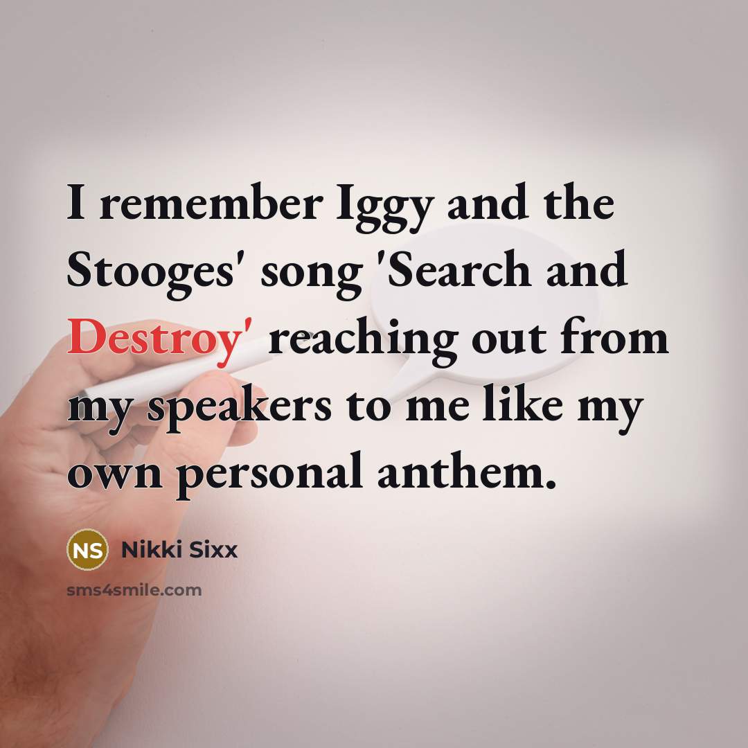 “I remember Iggy and the Stooges' song 'Search and Destroy'…” quote by Nikki Sixx