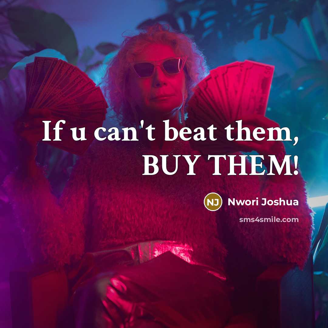 “If u can't beat them, BUY THEM!” quote by Nwori Joshua