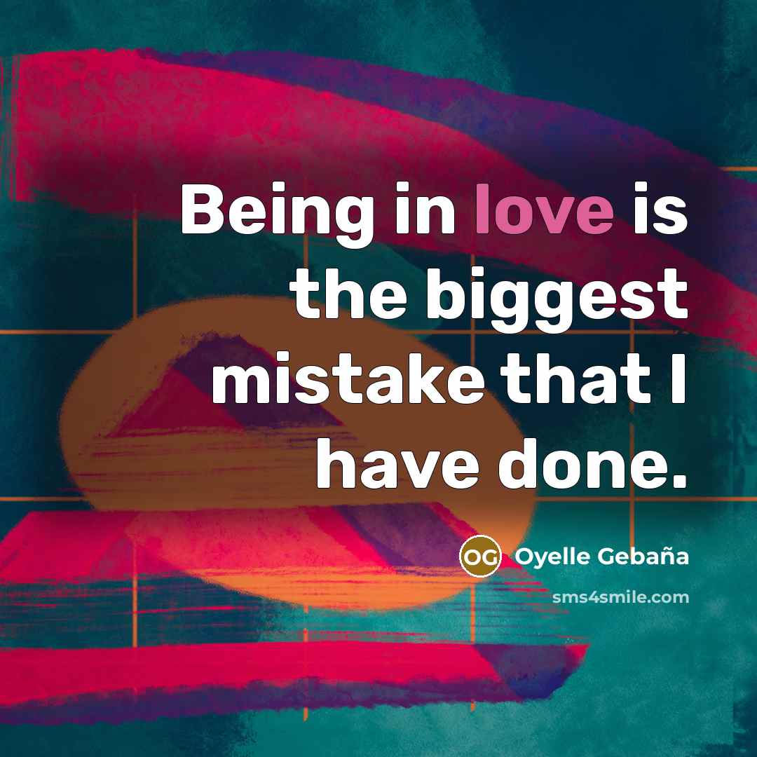 “Being in love is the biggest mistake that I have done.” quote by Oyelle Gebaña
