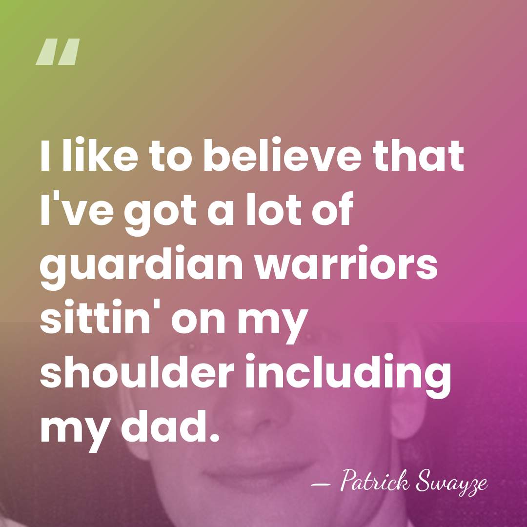 I like to believe that I've got a lot of guardian warriors&hellip; - Patrick Swayze