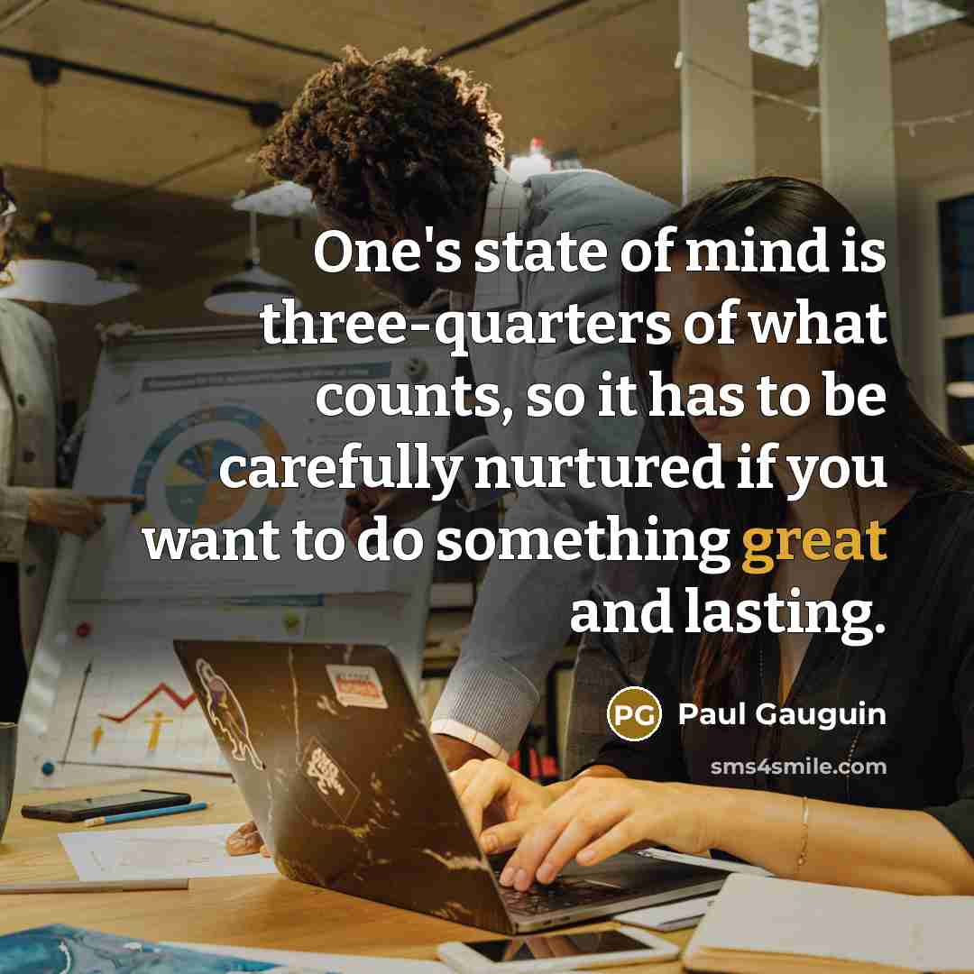 “One's state of mind is three-quarters of what counts, so…” quote by Paul Gauguin