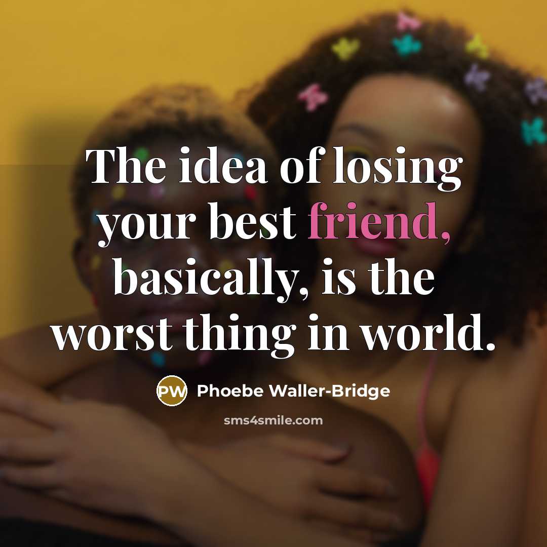“The idea of losing your best friend, basically, is the…” quote by Phoebe Waller-Bridge