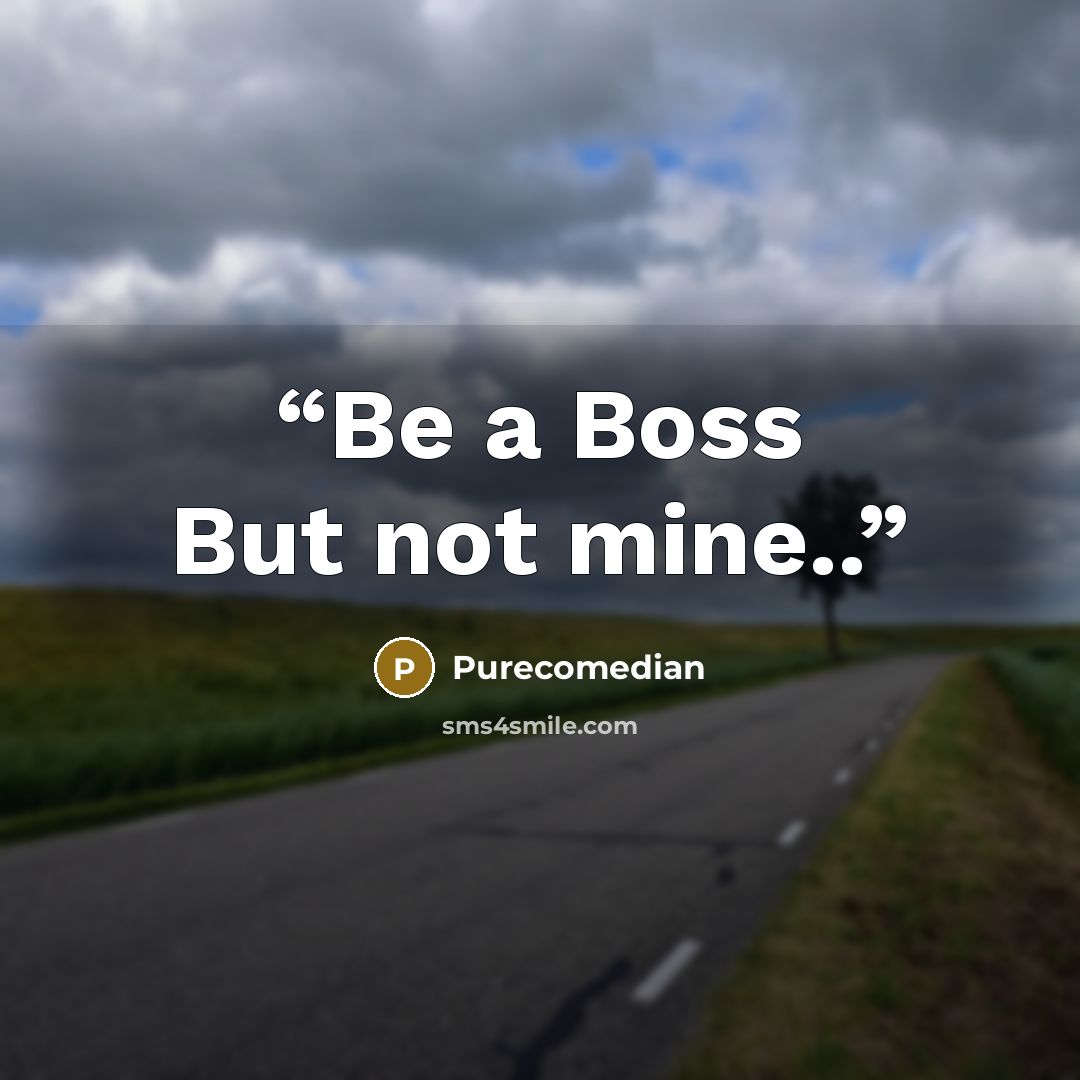 “Be a Boss But not mine..” quote by Purecomedian