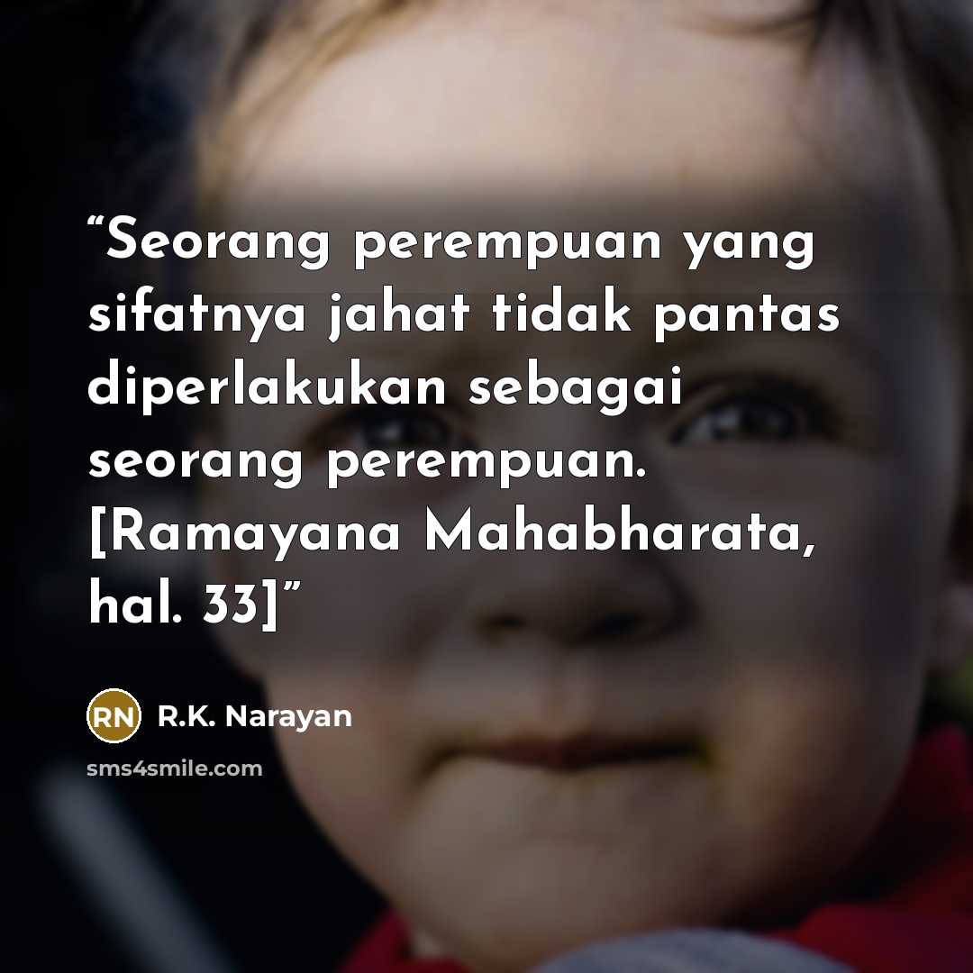 “Seorang perempuan yang sifatnya jahat tidak pantas diperlakukan sebagai seorang perempuan. [Ramayana Mahabharata, hal. 33]” quote by R.K. Narayan