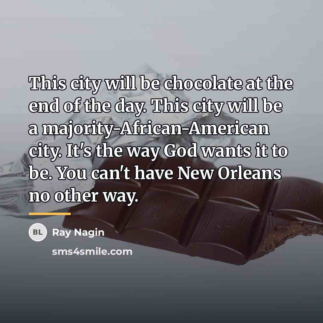 “This city will be chocolate at the end of the…” quote by Ray Nagin