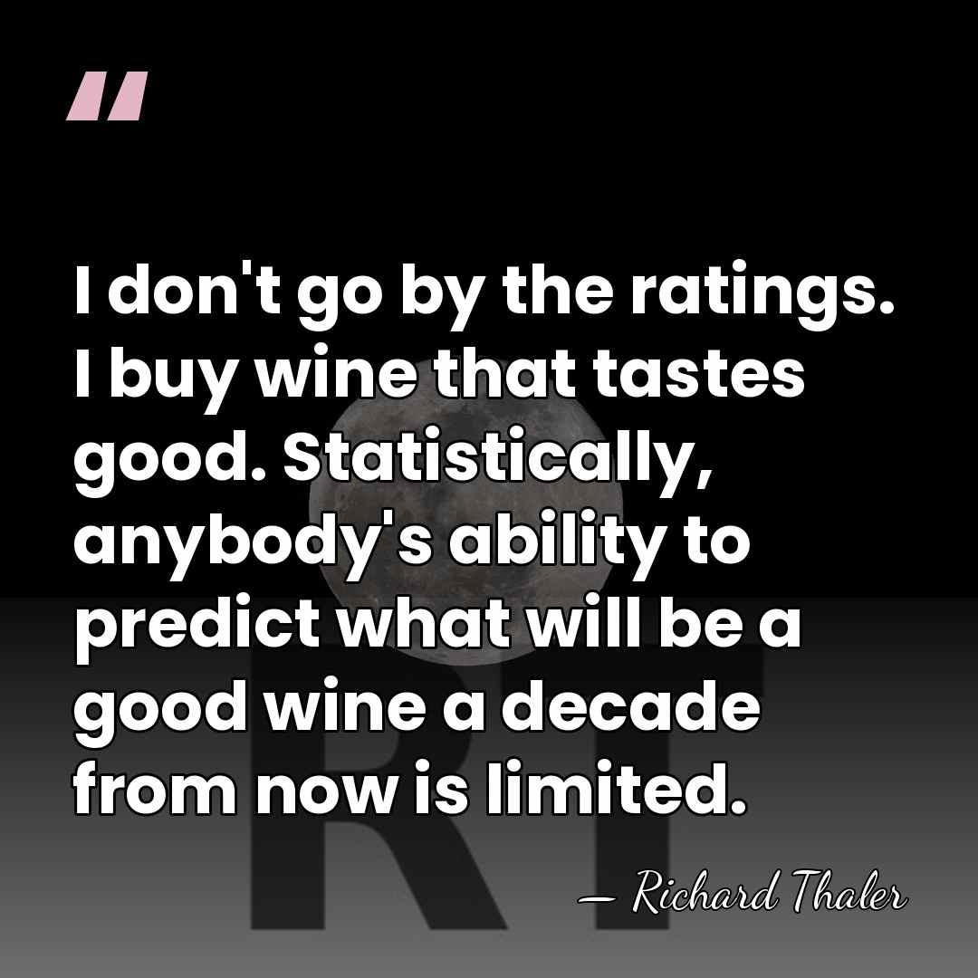 I don't go by the ratings. I buy wine that tastes good.&hellip; - Richard Thaler
