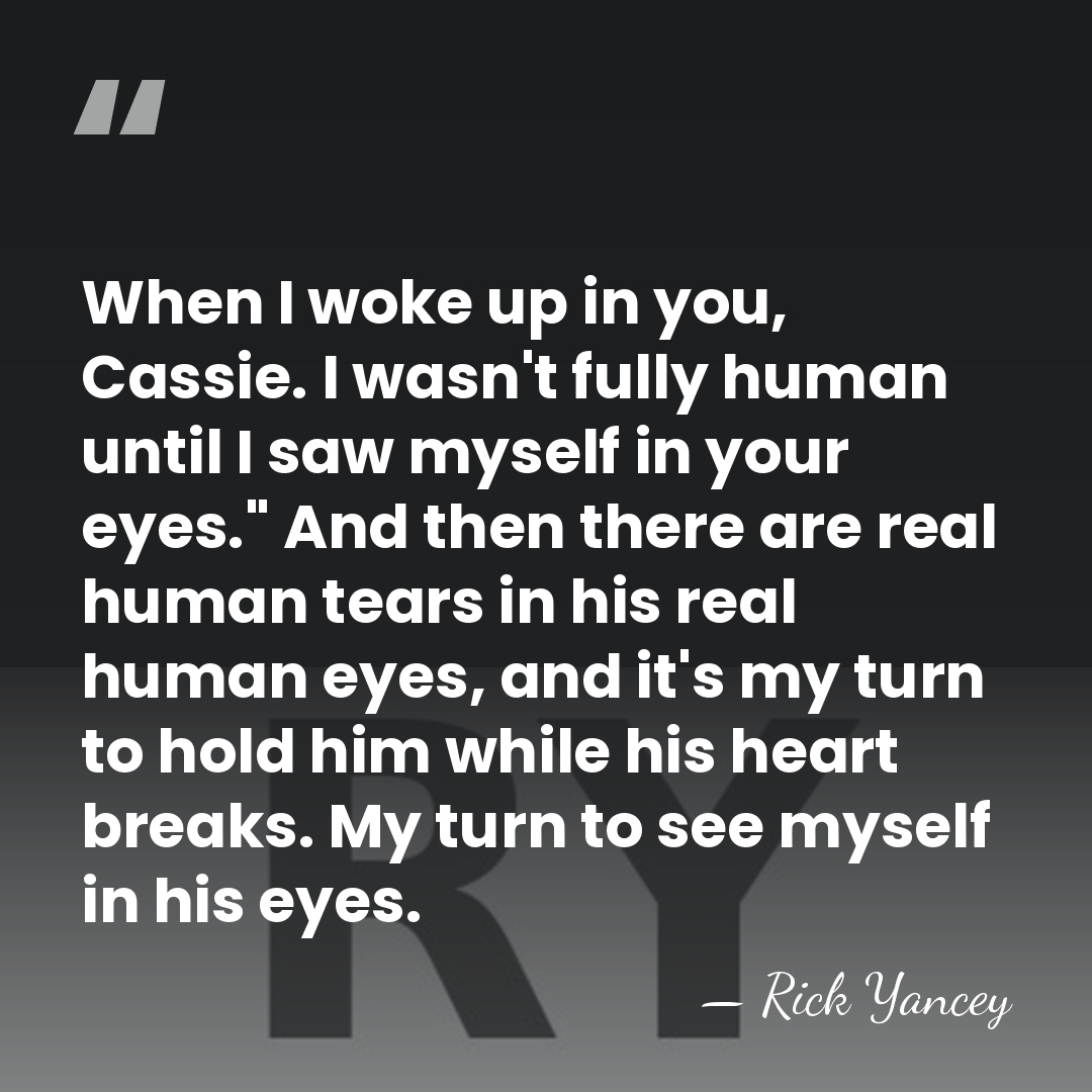 When I woke up in you, Cassie. I wasn't fully human until&hellip; - Rick Yancey