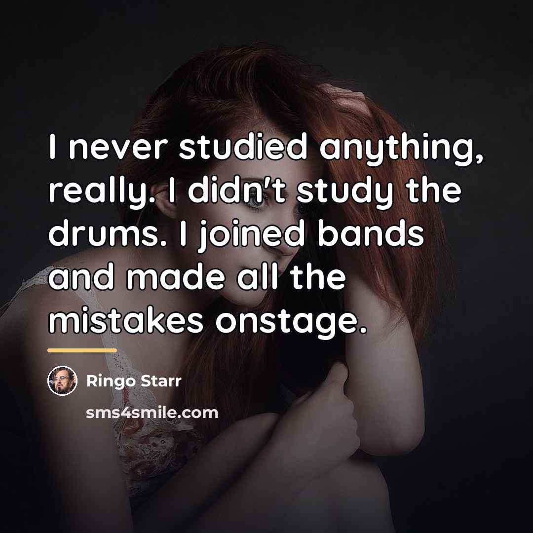 “I never studied anything, really. I didn't study the drums.…” quote by Ringo Starr