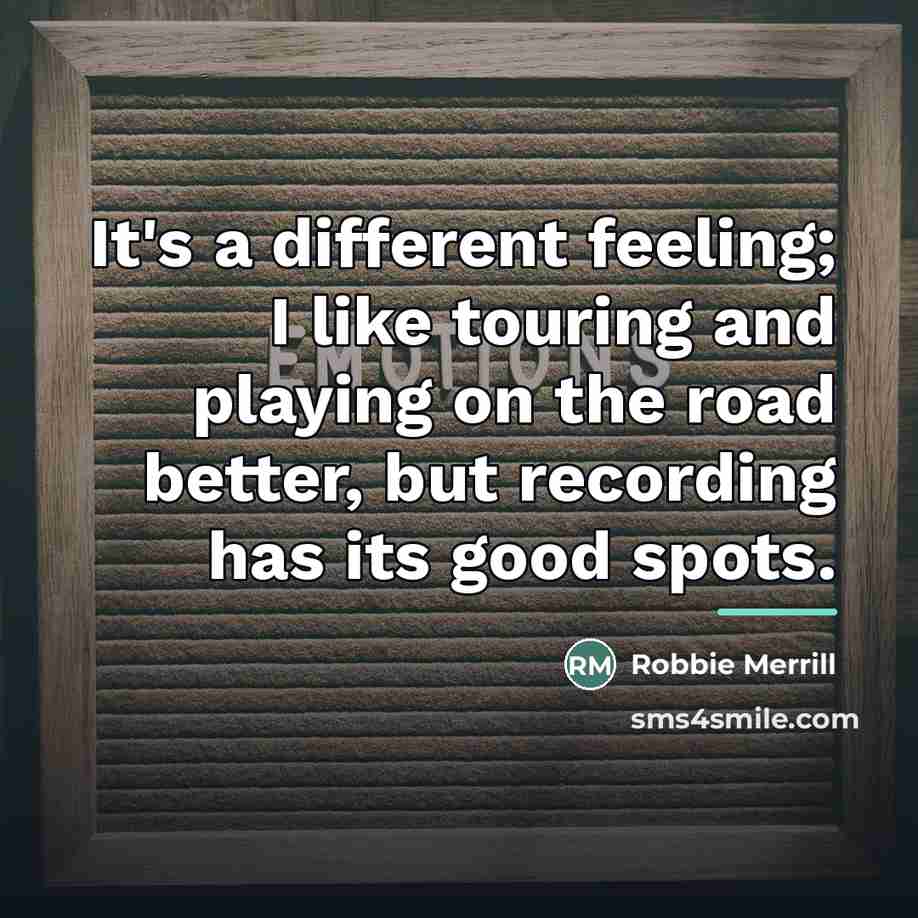 “It's a different feeling; I like touring and playing on…” quote by Robbie Merrill