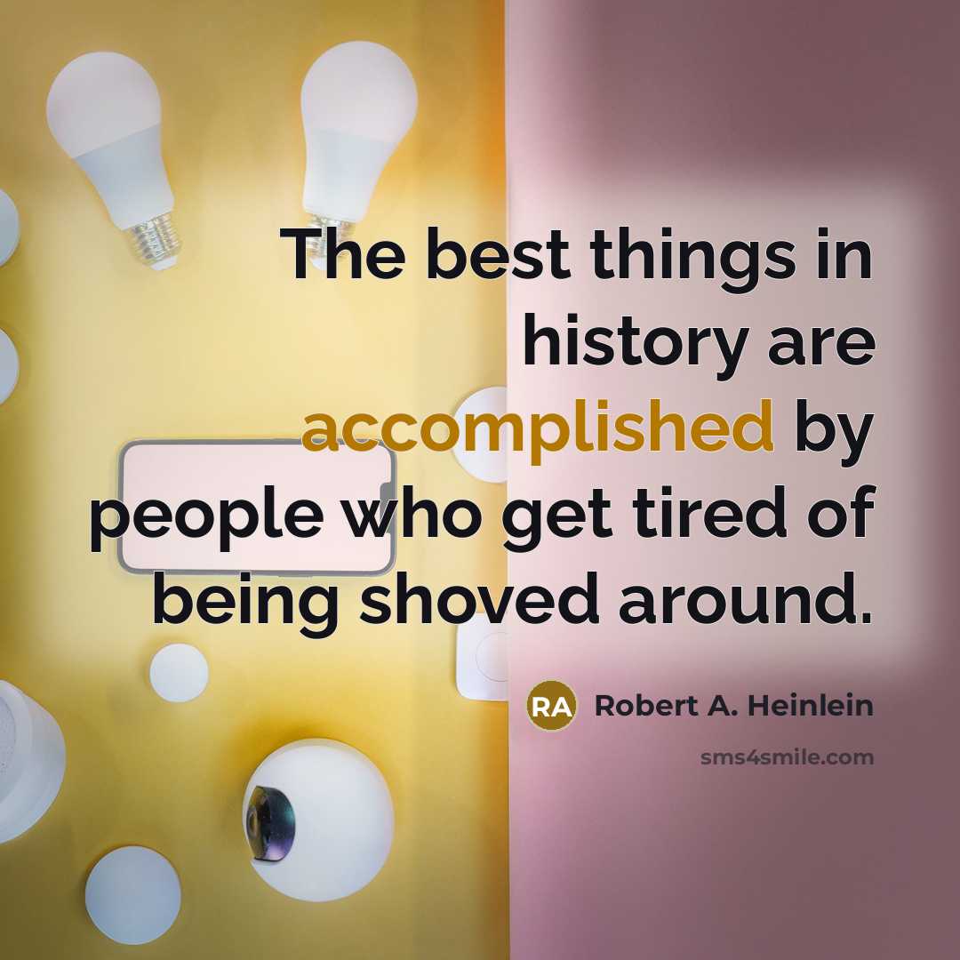 “The best things in history are accomplished by people who…” quote by Robert A. Heinlein