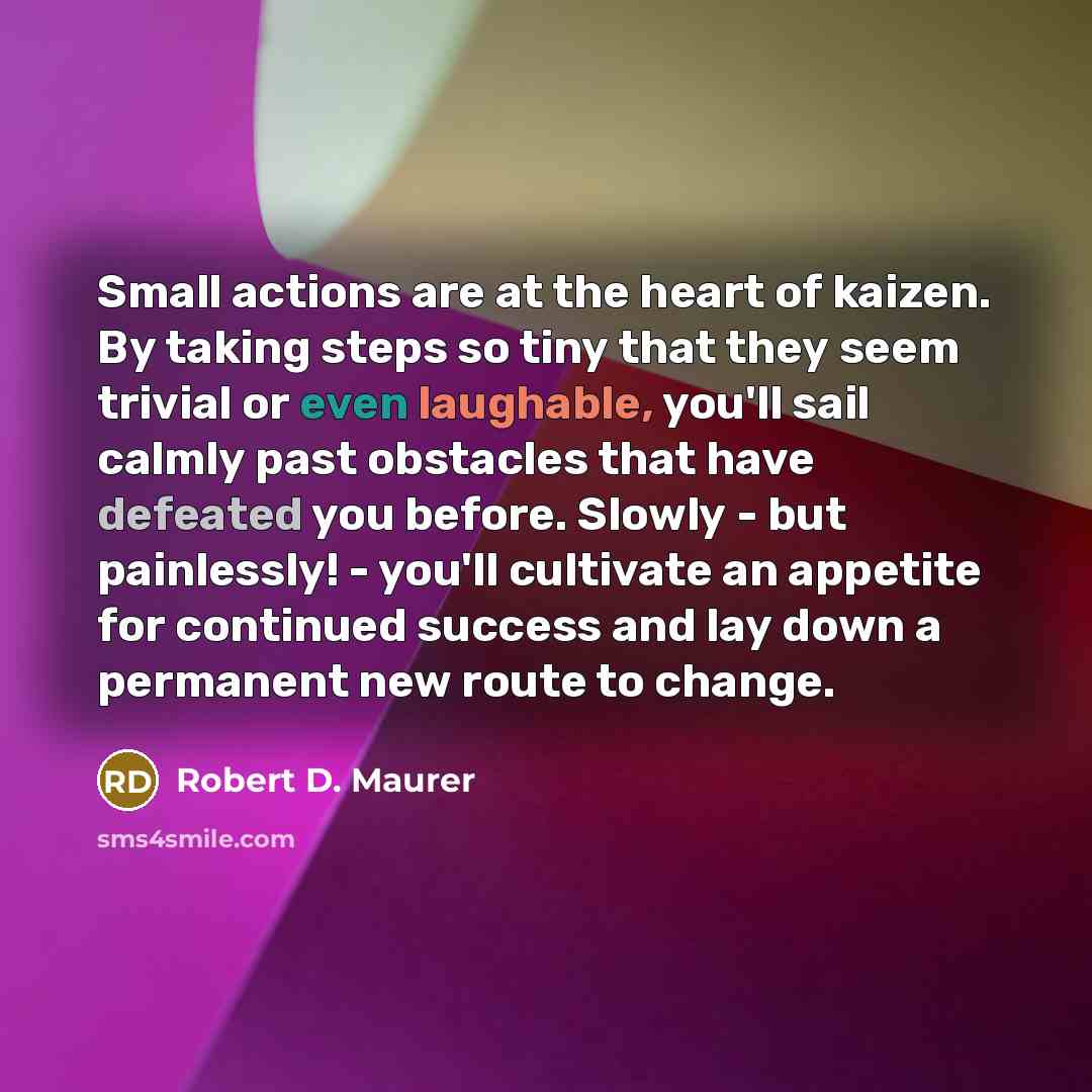 “Small actions are at the heart of kaizen. By taking…” quote by Robert D. Maurer