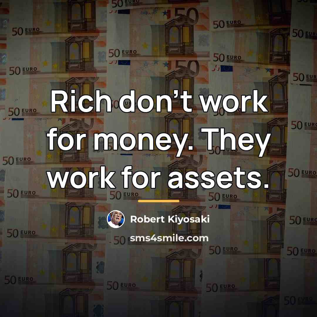 “Rich don't work for money. They work for assets.…” quote by Robert Kiyosaki