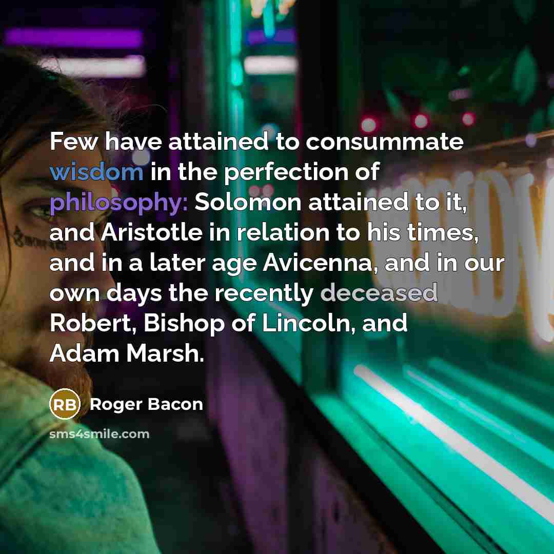 “Few have attained to consummate wisdom in the perfection of…” quote by Roger Bacon