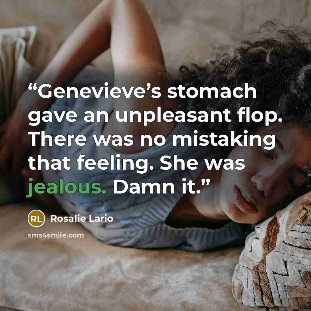 “Genevieve’s stomach gave an unpleasant flop. There was no mistaking that feeling. She was jealous. Damn it.” quote by Rosalie Lario