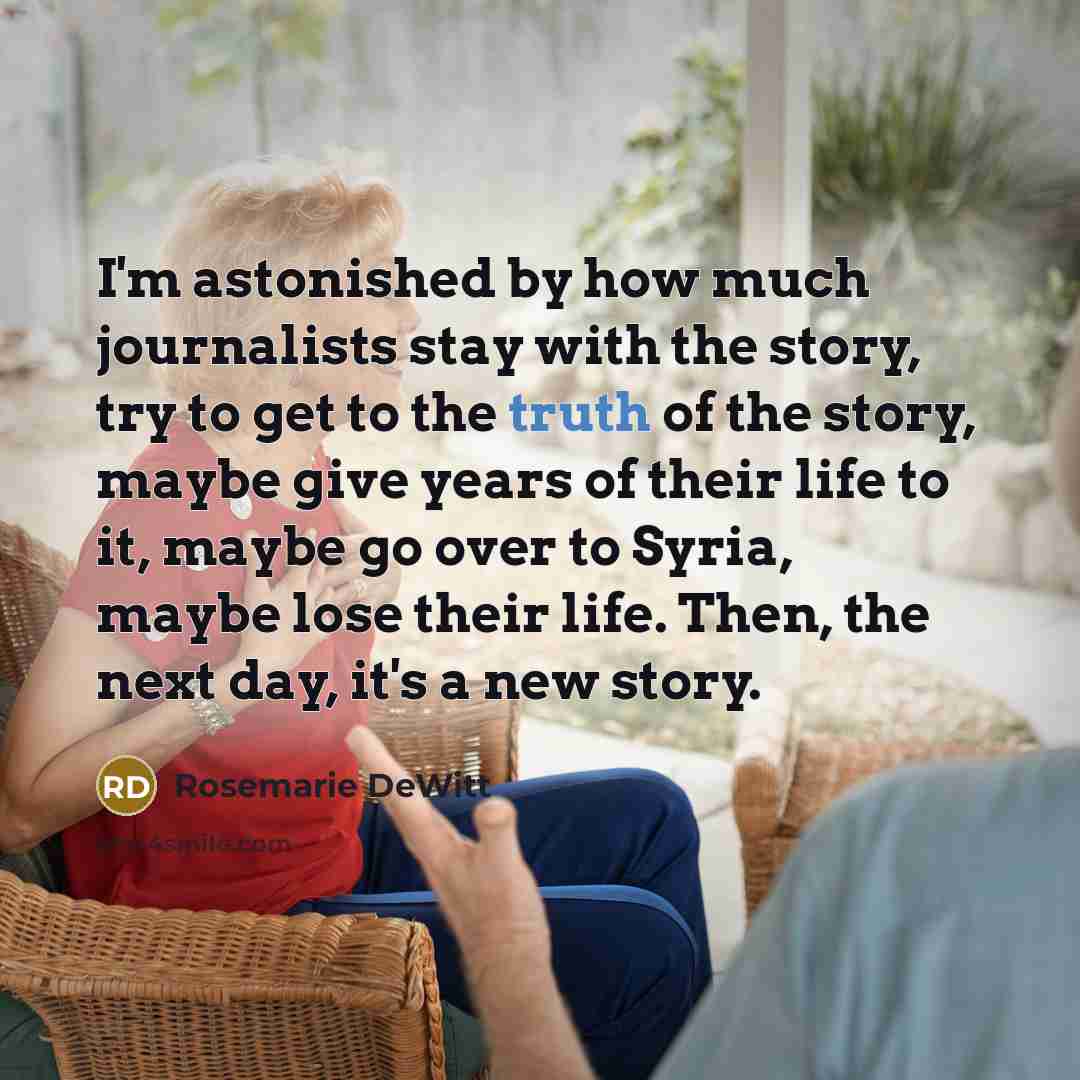 “I'm astonished by how much journalists stay with the story,…” quote by Rosemarie DeWitt